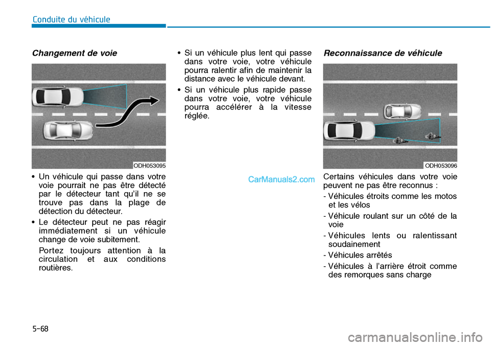 Hyundai Sonata 2015 Manuel du propriétaire (in French) Changement de voie
• Un véhicule qui passe dans votrevoie pourrait ne pas être détecté
par le détecteur tant qu’il ne se
trouve pas dans la plage de
détection du détecteur.
• Le détecteu Hyundai Sonata 2015 Manuel du propriétaire (in French) Changement de voie
• Un véhicule qui passe dans votrevoie pourrait ne pas être détecté
par le détecteur tant qu’il ne se
trouve pas dans la plage de
détection du détecteur.
• Le détecteu