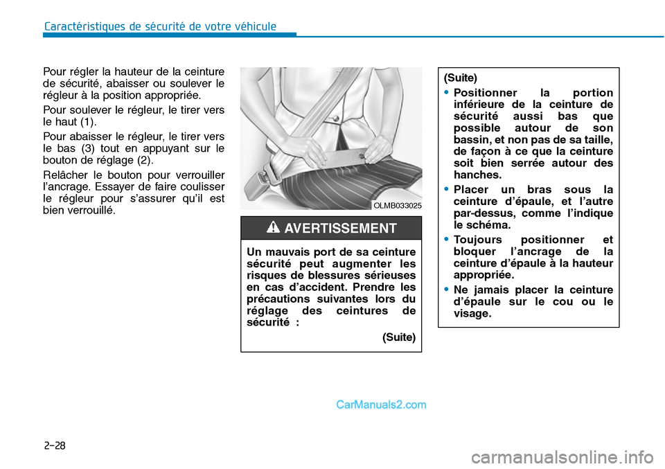 Hyundai Sonata 2015  Manuel du propriétaire (in French) 2-28
Caractéristiques de sécurité de votre véhicule
Pour régler la hauteur de la ceinture
de sécurité, abaisser ou soulever le
régleur à la position appropriée.
Pour soulever le régleur, le
