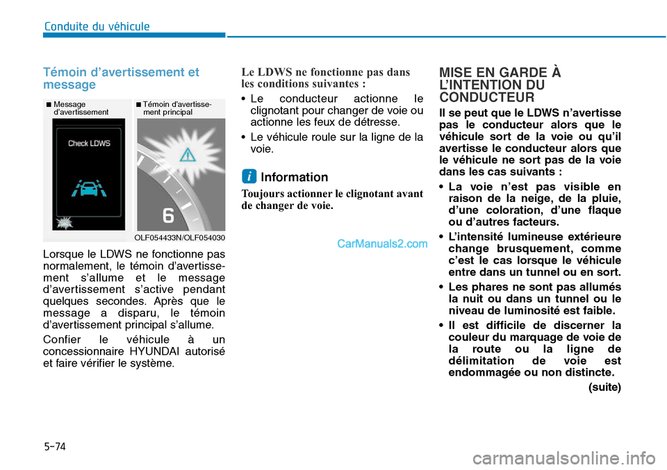 Hyundai Sonata 2015  Manuel du propriétaire (in French) 5-74
Conduite du véhicule
Témoin d’avertissement et
message
Lorsque le LDWS ne fonctionne pas
normalement, le témoin d’avertisse-
ment s’allume et le message
d’avertissement s’active pend