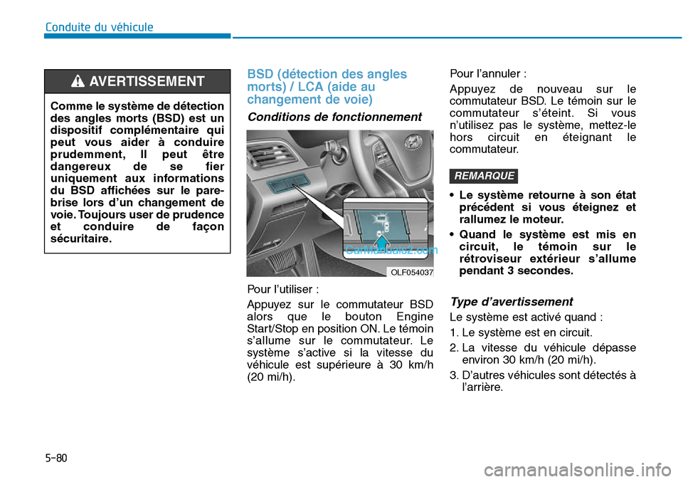 Hyundai Sonata 2015  Manuel du propriétaire (in French) 5-80
Conduite du véhicule
BSD (détection des angles
morts) / LCA (aide au
changement de voie)
Conditions de fonctionnement
Pour l’utiliser :
Appuyez sur le commutateur BSD
alors que le bouton Engi