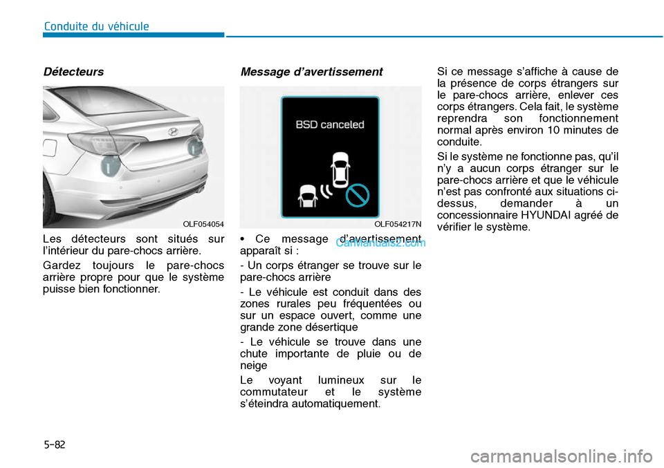 Hyundai Sonata 2015  Manuel du propriétaire (in French) Détecteurs
Les détecteurs sont situés sur
l’intérieur du pare-chocs arrière.
Gardez toujours le pare-chocs
arrière propre pour que le système
puisse bien fonctionner.
Message d’avertissemen