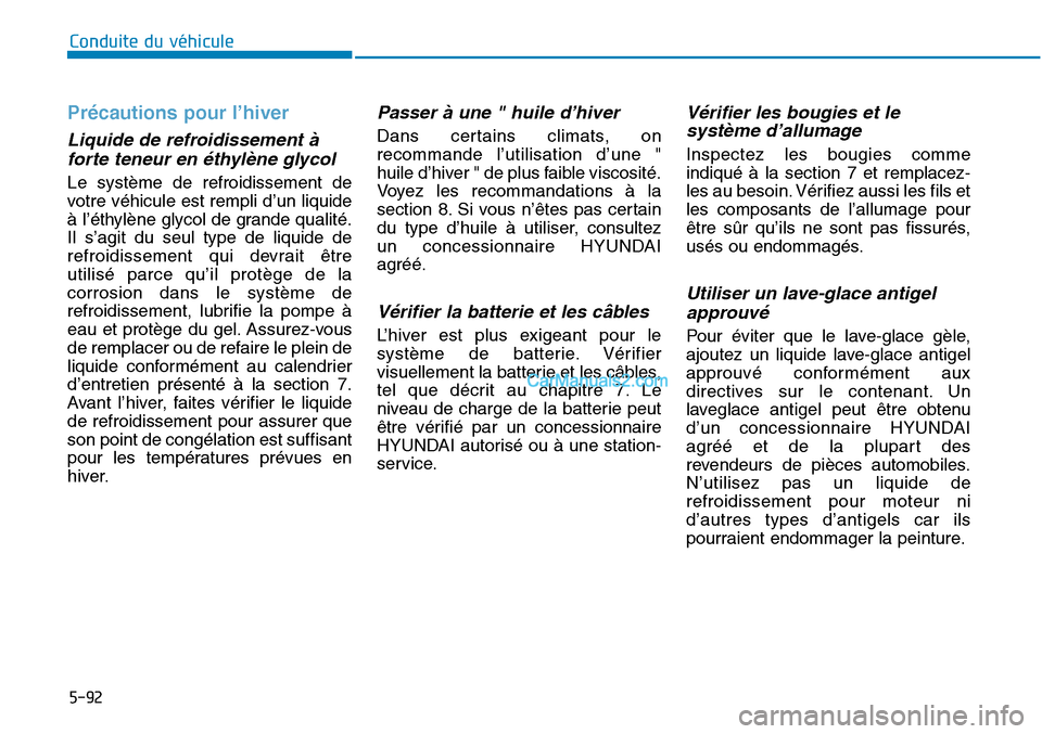 Hyundai Sonata 2015  Manuel du propriétaire (in French) 5-92
Conduite du véhicule
Précautions pour l’hiver
Liquide de refroidissement àforte teneur en éthylène glycol
Le système de refroidissement de
votre véhicule est rempli d’un liquide
à l