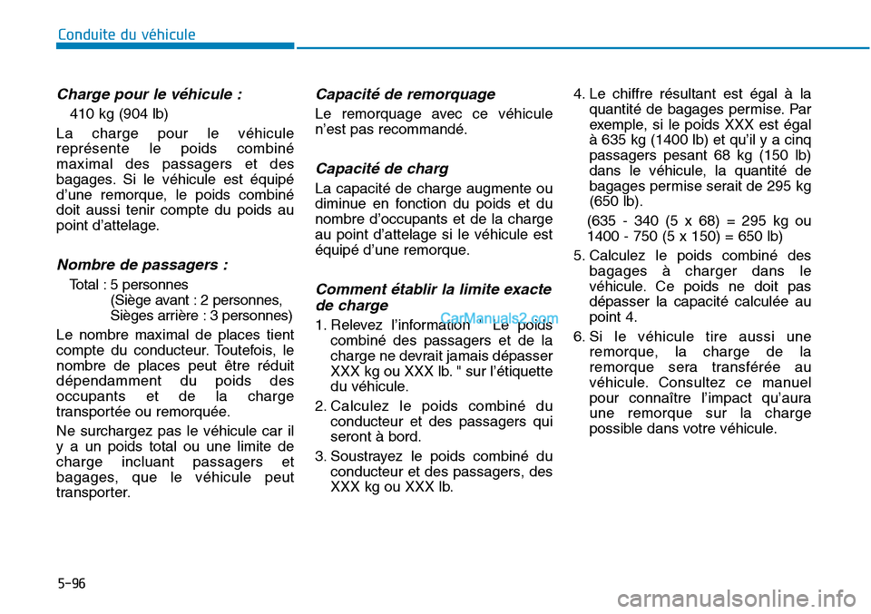 Hyundai Sonata 2015  Manuel du propriétaire (in French) 5-96
Conduite du véhicule
Charge pour le véhicule :
410 kg (904 lb)
La charge pour le véhicule
représente le poids combiné
maximal des passagers et des
bagages. Si le véhicule est équipé
d’u