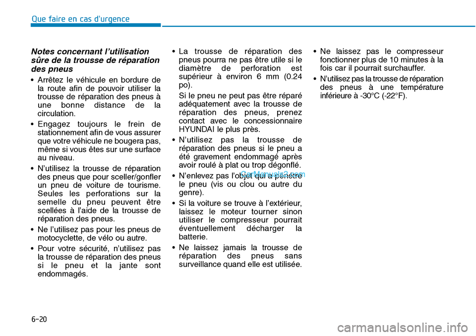 Hyundai Sonata 2015  Manuel du propriétaire (in French) 6-20
Notes concernant l’utilisationsûre de la trousse de réparationdes pneus
• Arrêtez le véhicule en bordure de
la route afin de pouvoir utiliser la
trousse de réparation des pneus à
une bo