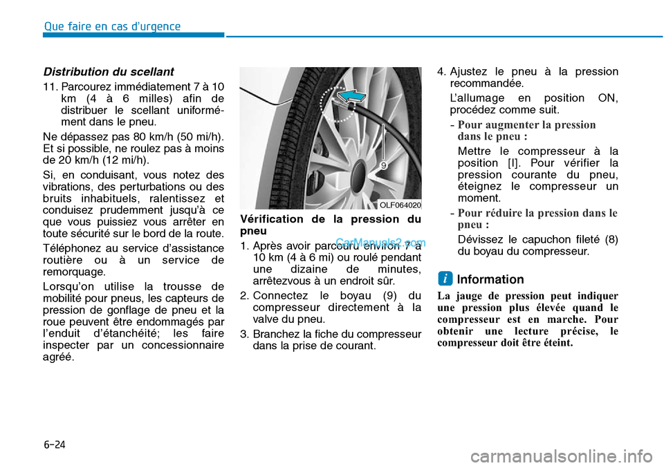 Hyundai Sonata 2015  Manuel du propriétaire (in French) 6-24
Que faire en cas d’urgence
Distribution du scellant
11. Parcourez immédiatement 7 à 10km (4 à 6 milles) afin de
distribuer le scellant uniformé -
ment dans le pneu.
Ne dépassez pas 80 km/h