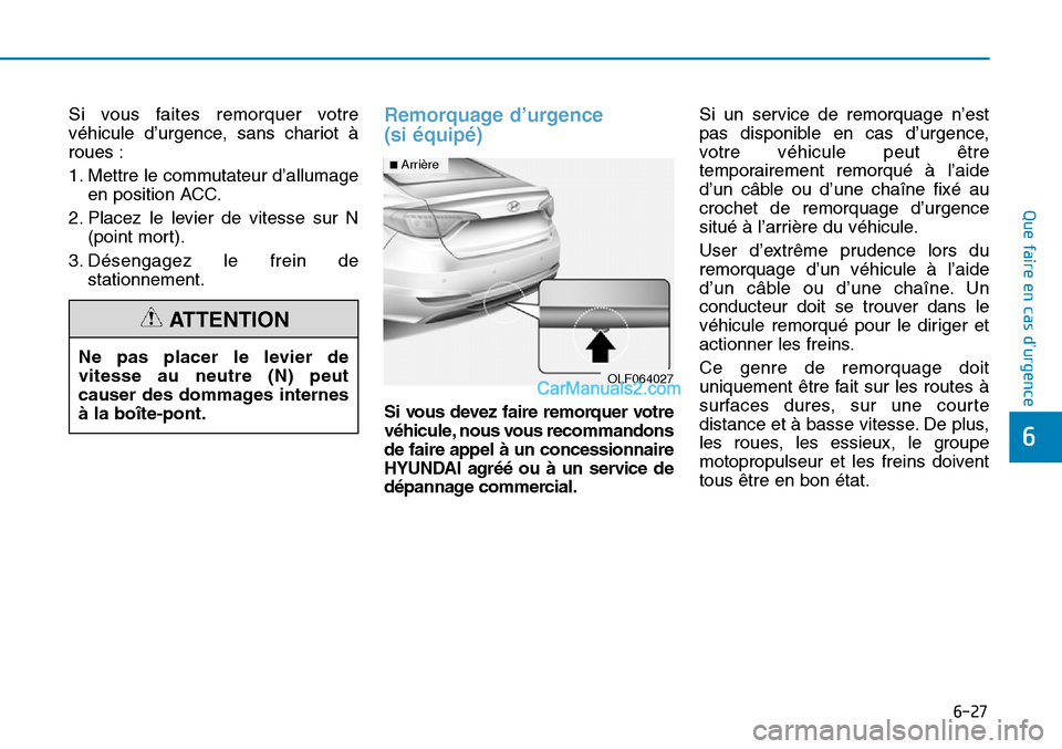 Hyundai Sonata 2015  Manuel du propriétaire (in French) 6-27
Que faire en cas d’urgence
6
Si vous faites remorquer votre
véhicule d’urgence, sans chariot à
roues :
1. Mettre le commutateur d’allumageen position ACC.
2. Placez le levier de vitesse s
