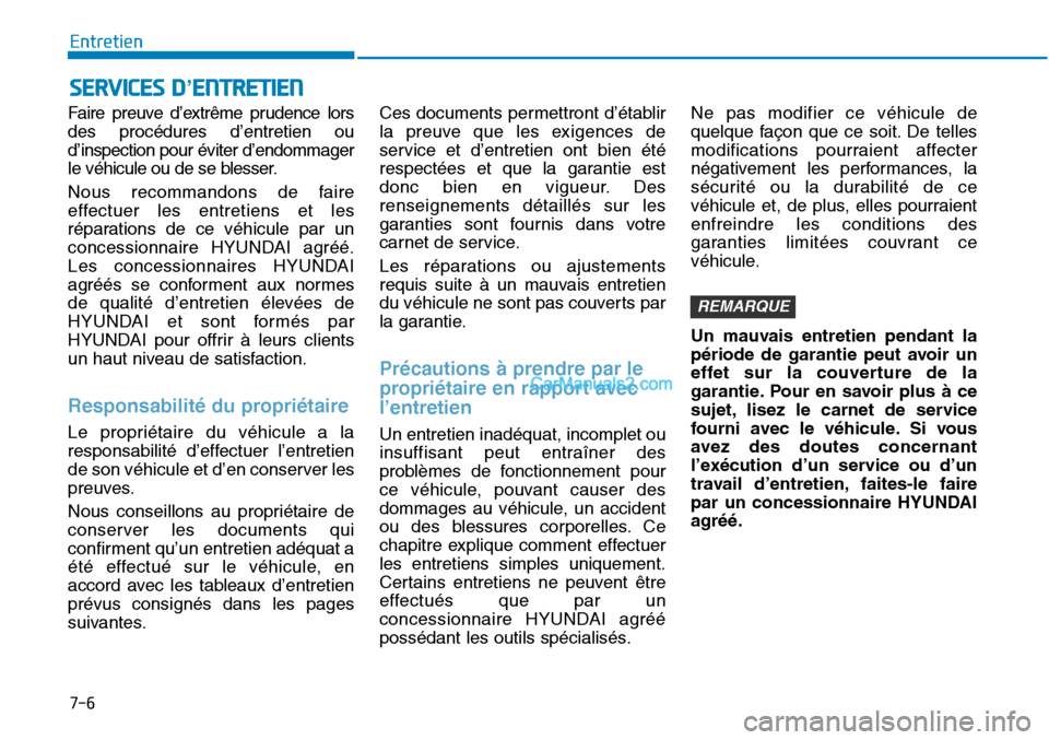 Hyundai Sonata 2015  Manuel du propriétaire (in French) 7-6
Entretien
SERVICES D’ENTRETIEN
Faire preuve d’extrême prudence lors
des procédures d’entretien ou
d’inspection pour éviter d’endommager
le véhicule ou de se blesser.
Nous recommandon
