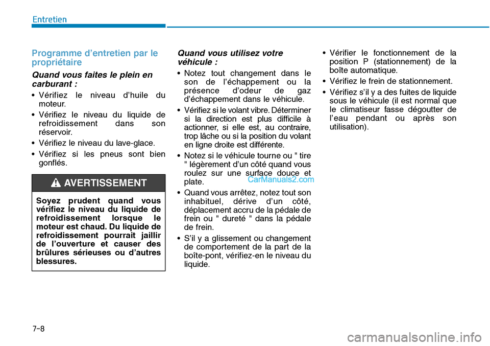 Hyundai Sonata 2015  Manuel du propriétaire (in French) 7-8
Entretien
Programme d’entretien par le
propriétaire
Quand vous faites le plein encarburant :
• Vérifiez le niveau d’huile du
moteur.
• Vérifiez le niveau du liquide de refroidissement d