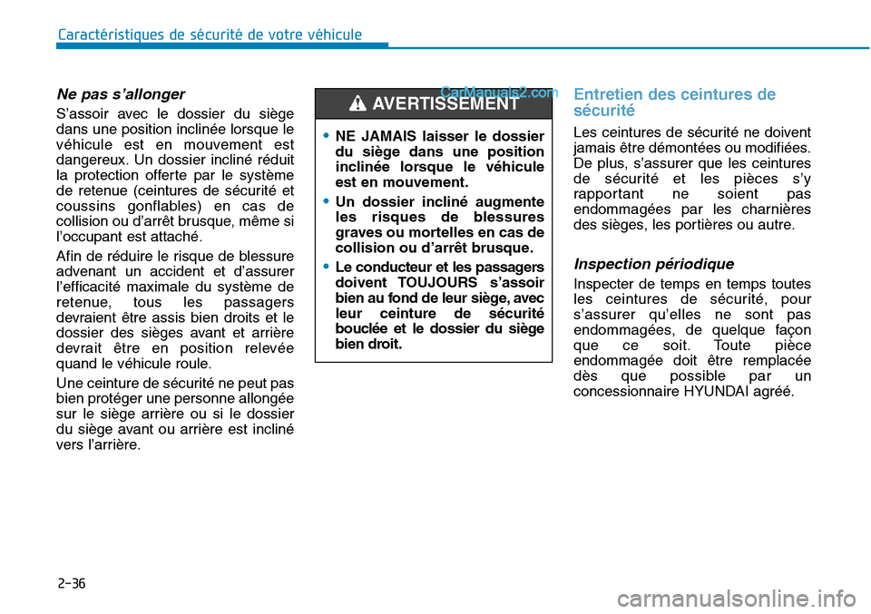 Hyundai Sonata 2015  Manuel du propriétaire (in French) 2-36
Caractéristiques de sécurité de votre véhicule
Ne pas s’allonger
S’assoir avec le dossier du siège
dans une position inclinée lorsque le
véhicule est en mouvement est
dangereux. Un dos