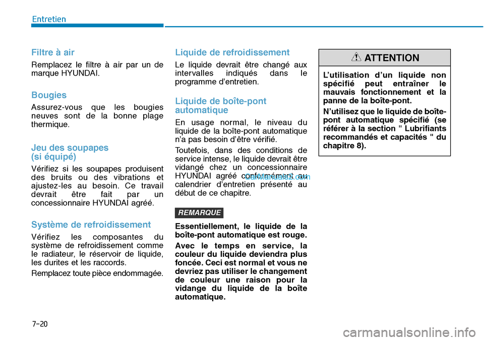 Hyundai Sonata 2015  Manuel du propriétaire (in French) 7-20
Entretien
Filtre à air
Remplacez le filtre à air par un de
marque HYUNDAI.
Bougies
Assurez-vous que les bougies
neuves sont de la bonne plage
thermique.
Jeu des soupapes
(si équipé)
Vérifiez