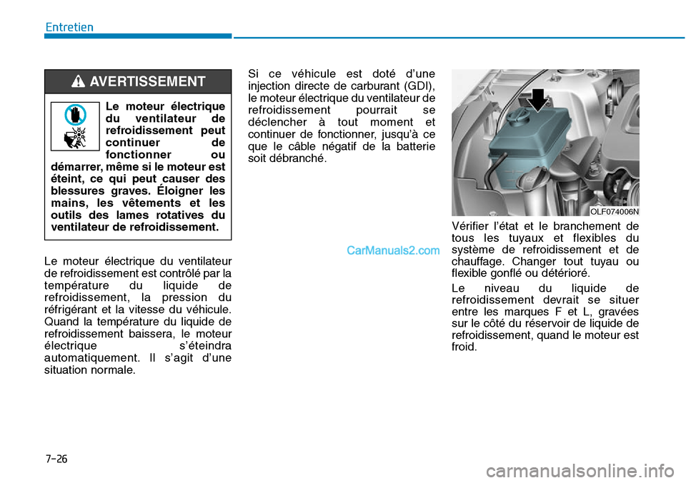 Hyundai Sonata 2015  Manuel du propriétaire (in French) 7-26
Entretien
Le moteur électrique du ventilateur
de refroidissement est contrôlé par la
température du liquide de
refroidissement, la pression du
réfrigérant et la vitesse du véhicule.
Quand 