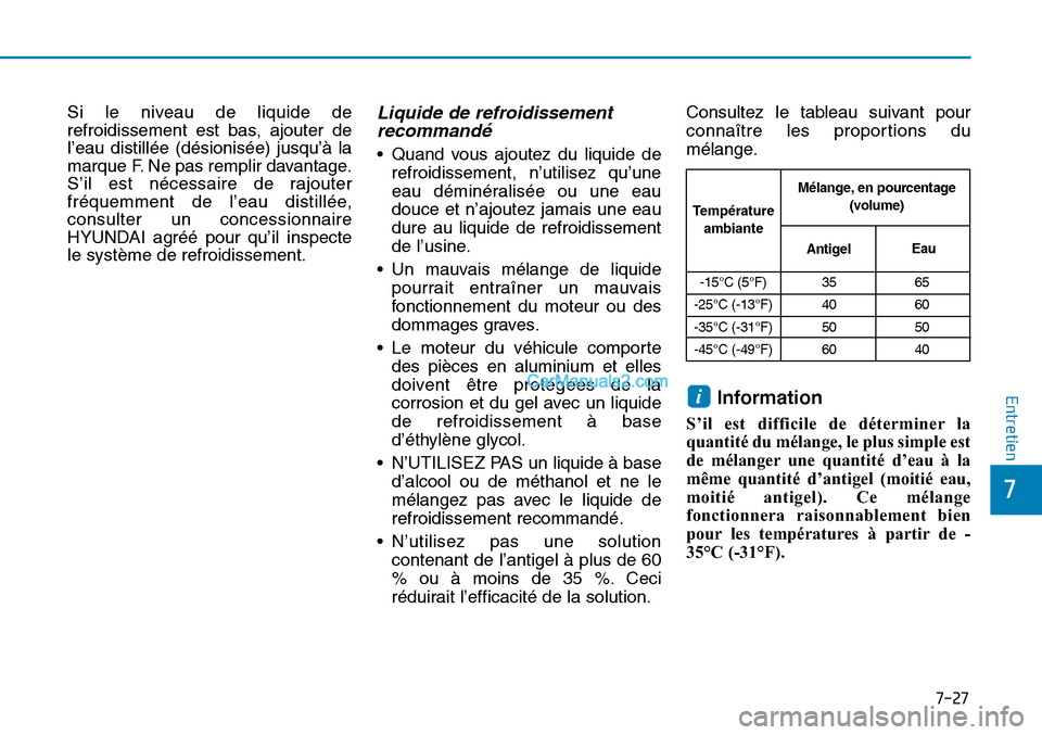 Hyundai Sonata 2015  Manuel du propriétaire (in French) 7-27
7
Entretien
Si le niveau de liquide de
refroidissement est bas, ajouter de
l’eau distillée (désionisée) jusqu’à la
marque F. Ne pas remplir davantage.
S’il est nécessaire de rajouter
f