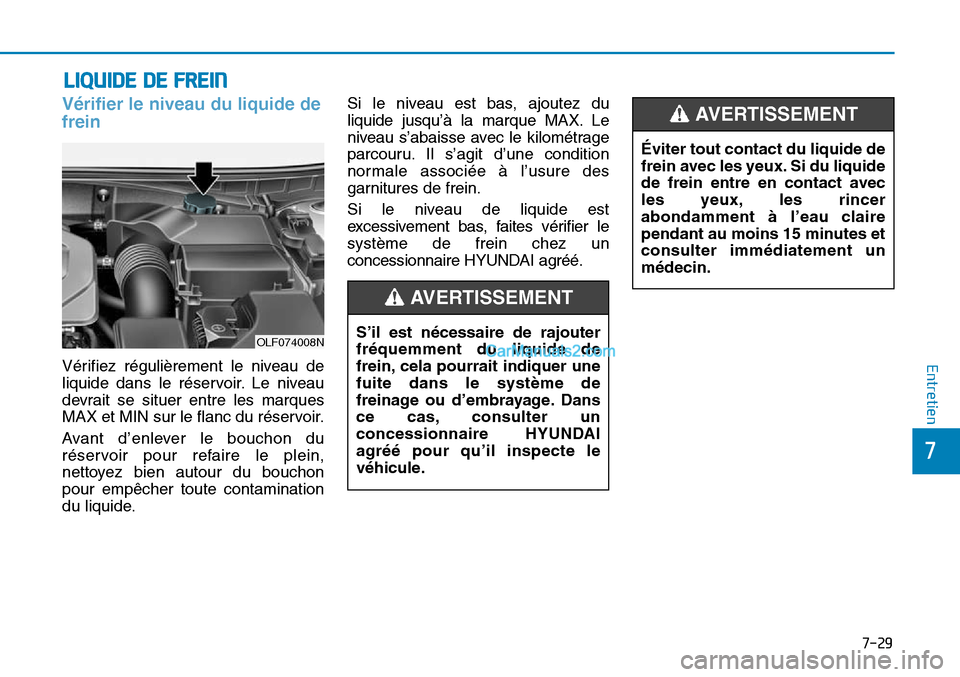 Hyundai Sonata 2015  Manuel du propriétaire (in French) 7-29
7
Entretien
LIQUIDE DE FREIN
Vérifier le niveau du liquide de
frein
Vérifiez régulièrement le niveau de
liquide dans le réservoir. Le niveau
devrait se situer entre les marques
MAX et MIN su
