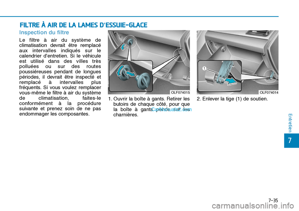 Hyundai Sonata 2015  Manuel du propriétaire (in French) 7-35
7
Entretien
Inspection du filtre
OLF074014
FILTRE À AIR DE LA LAMES D’ESSUIE-GLACE
Le filtre à air du système de
climatisation devrait être remplacé
aux intervalles indiqués sur le
calend