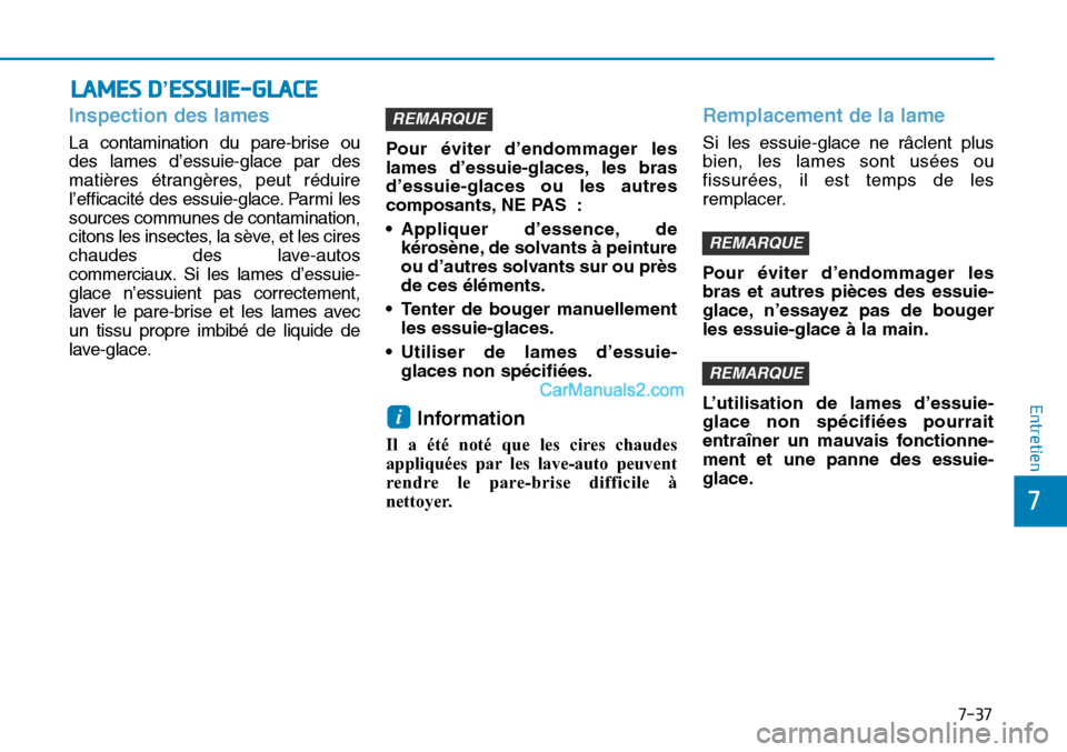 Hyundai Sonata 2015  Manuel du propriétaire (in French) 7-37
7
Entretien
LAMES D’ESSUIE-GLACE
Inspection des lames
La contamination du pare-brise ou
des lames d’essuie-glace par des
matières étrangères, peut réduire
l’efficacité des essuie-glace
