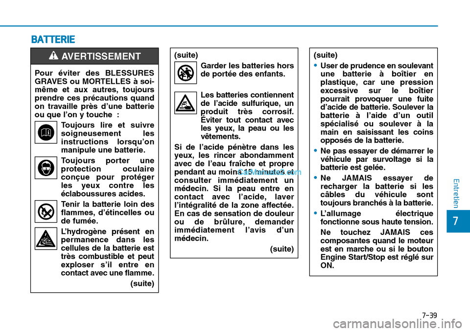 Hyundai Sonata 2015  Manuel du propriétaire (in French) 7-39
7
Entretien
BATTERIE
Pour éviter des BLESSURES
GRAVES ou MORTELLES à soi-
même et aux autres, toujours
prendre ces précautions quand
on travaille près d’une batterie
ou que l’on y touche