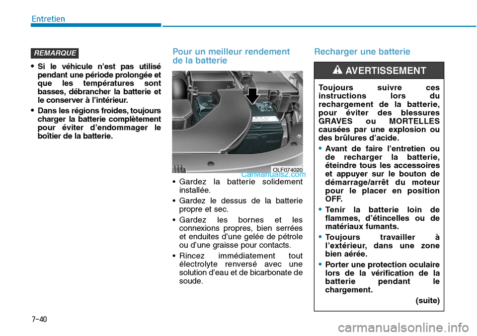 Hyundai Sonata 2015  Manuel du propriétaire (in French) 7-40
Entretien
•Si le véhicule n’est pas utilisé
pendant une période prolongée et
que les températures sont
basses, débrancher la batterie et
le conserver à l’intérieur.
•Dans les rég