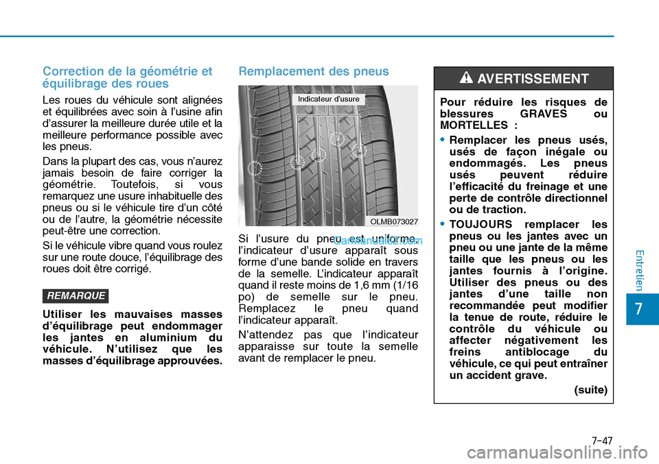 Hyundai Sonata 2015  Manuel du propriétaire (in French) 7-47
7
Entretien
Correction de la géométrie et
équilibrage des roues  
Les roues du véhicule sont alignées
et équilibrées avec soin à l’usine afin
d’assurer la meilleure durée utile et la