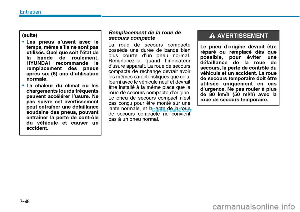 Hyundai Sonata 2015  Manuel du propriétaire (in French) 7-48
Entretien
Remplacement de la roue desecours compacte
La roue de secours compacte
possède une durée de bande bien
plus courte d’un pneu normal.
Remplacez-la quand l’indicateur
d’usure appa