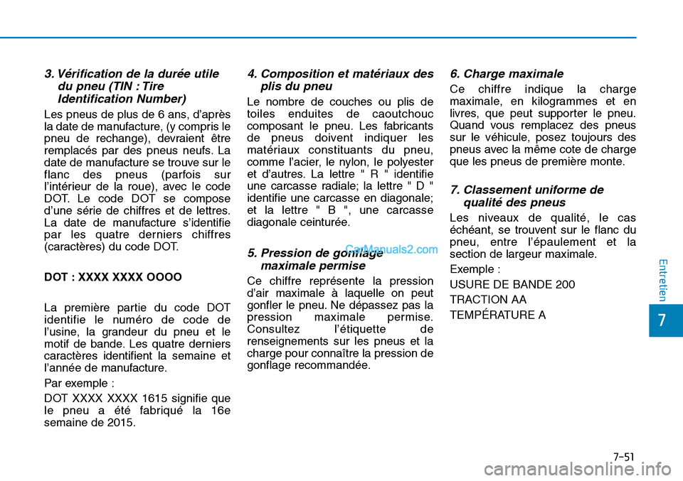 Hyundai Sonata 2015  Manuel du propriétaire (in French) 7-51
7
Entretien
3. Vérification de la durée utiledu pneu (TIN : TireIdentification Number)
Les pneus de plus de 6 ans, d’après
la date de manufacture, (y compris le
pneu de rechange), devraient 