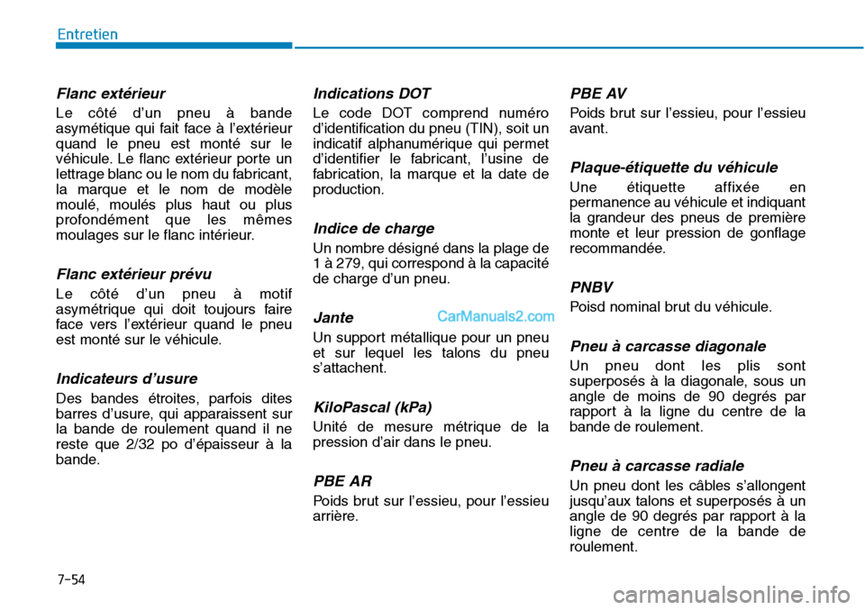 Hyundai Sonata 2015  Manuel du propriétaire (in French) 7-54
Entretien
Flanc extérieur
Le côté d’un pneu à bande
asymétique qui fait face à l’extérieur
quand le pneu est monté sur le
véhicule. Le flanc extérieur porte un
lettrage blanc ou le 
