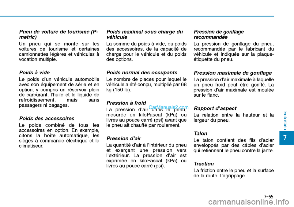 Hyundai Sonata 2015  Manuel du propriétaire (in French) 7-55
7
Entretien
Pneu de voiture de tourisme (P-metric)
Un pneu qui se monte sur les
voitures de tourisme et certaines
camionnettes légères et véhicules à
vocation multiple.
Poids à vide 
Le poid