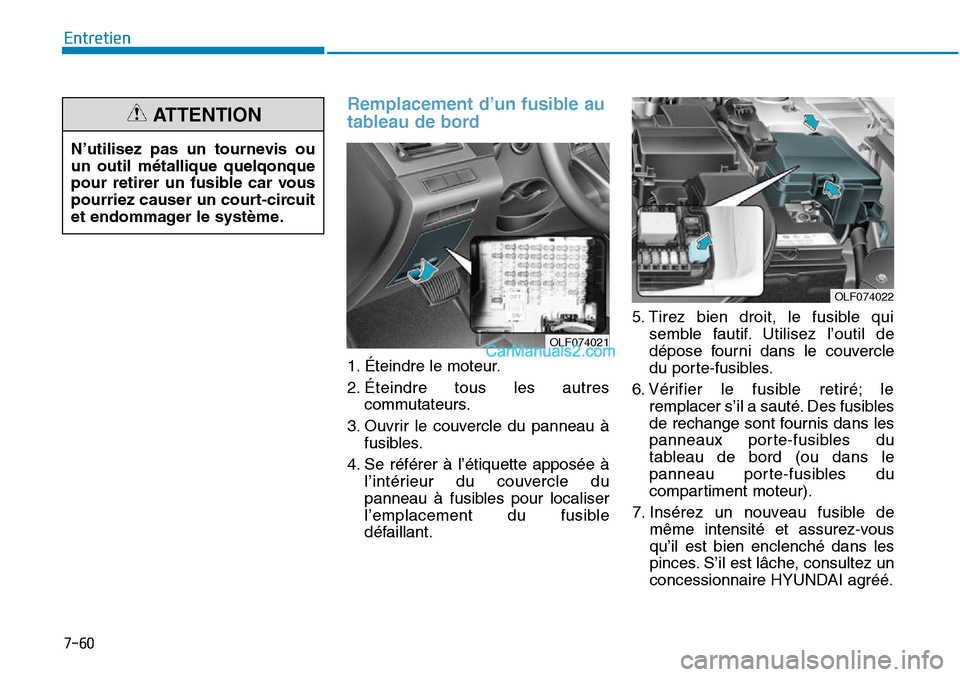 Hyundai Sonata 2015  Manuel du propriétaire (in French) 7-60
Entretien
Remplacement d’un fusible au
tableau de bord
OLF074022
N’utilisez pas un tournevis ou
un outil métallique quelqonque
pour retirer un fusible car vous
pourriez causer un court-circu