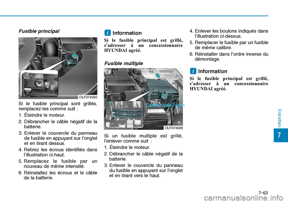 Hyundai Sonata 2015  Manuel du propriétaire (in French) 7-63
7
Entretien
Fusible principal 
Si le fusible principal sont grillés,
remplacez-les comme suit :
1. Éteindre le moteur.
2. Débrancher le câble négatif de labatterie.
3. Enlever le couvercle d