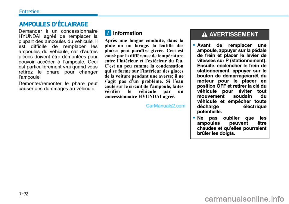 Hyundai Sonata 2015  Manuel du propriétaire (in French) 7-72
Entretien
AMPOULES D’ÉCLAIRAGE
Demander à un concessionnaire
HYUNDAI agréé de remplacer la
plupart des ampoules du véhicule. Il
est difficile de remplacer les
ampoules du véhicule, car d