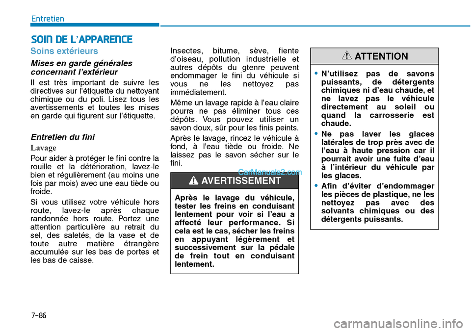Hyundai Sonata 2015  Manuel du propriétaire (in French) 7-86
Entretien
SOIN DE L’APPARENCE
Soins extérieurs
Mises en garde généralesconcernant l’extérieur
Il est très important de suivre les
directives sur l’étiquette du nettoyant
chimique ou d
