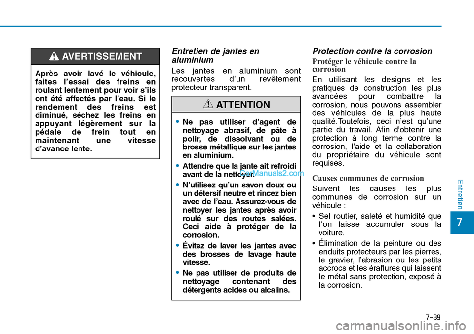 Hyundai Sonata 2015  Manuel du propriétaire (in French) 7-89
7
Entretien
Entretien de jantes enaluminium
Les jantes en aluminium sont
recouvertes d’un revêtement
protecteur transparent.
Protection contre la corrosion
Protéger le véhicule contre la
cor