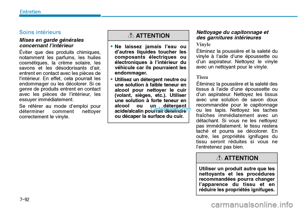 Hyundai Sonata 2015  Manuel du propriétaire (in French) 7-92
Entretien
Soins intérieurs
Mises en garde généralesconcernant l’intérieur
Éviter que des produits chimiques,
notamment les parfums, les huiles
cosmétiques, la crème solaire, les
savons e