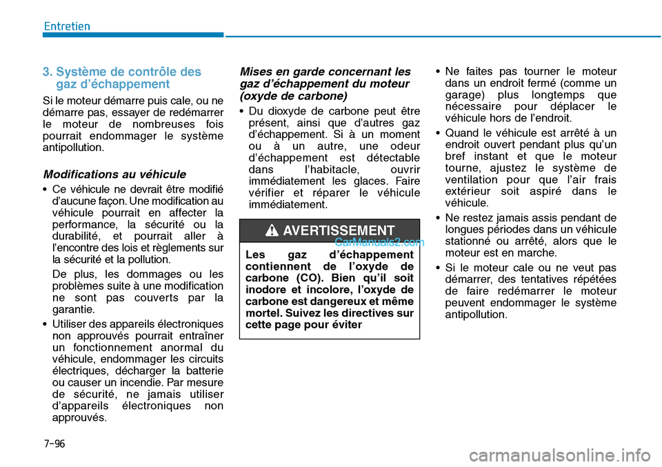 Hyundai Sonata 2015  Manuel du propriétaire (in French) 7-96
Entretien
3. Système de contrôle desgaz d’échappement
Si le moteur démarre puis cale, ou ne
démarre pas, essayer de redémarrer
le moteur de nombreuses fois
pourrait endommager le système