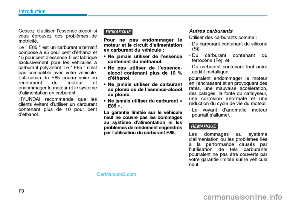 Hyundai Sonata 2015  Manuel du propriétaire (in French) F8
Introduction
Cessez d’utiliser l’essence-alcool si
vous éprouvez des problèmes de
motricité.
Le " E85 " est un carburant alternatif
composé à 85 pour cent d’éthanol et
15 pour cent d’