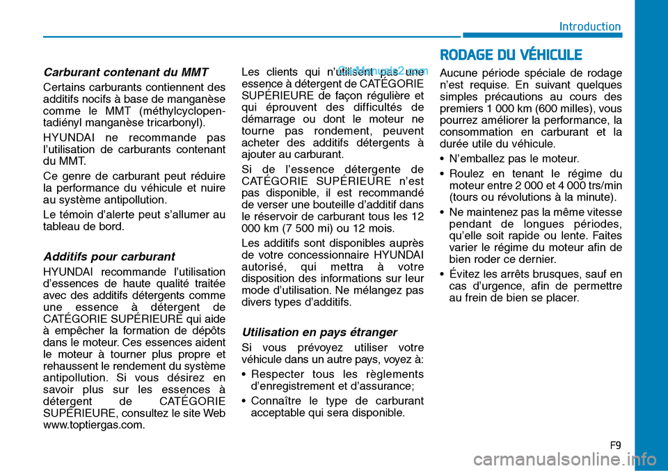 Hyundai Sonata 2015 Manuel du propriétaire (in French) F9
Introduction
Carburant contenant du MMT
Certains carburants contiennent des
additifs nocifs à base de manganèse
comme le MMT (méthylcyclopen-
tadiényl manganèse tricarbonyl).
HYUNDAI ne recomm Hyundai Sonata 2015 Manuel du propriétaire (in French) F9
Introduction
Carburant contenant du MMT
Certains carburants contiennent des
additifs nocifs à base de manganèse
comme le MMT (méthylcyclopen-
tadiényl manganèse tricarbonyl).
HYUNDAI ne recomm