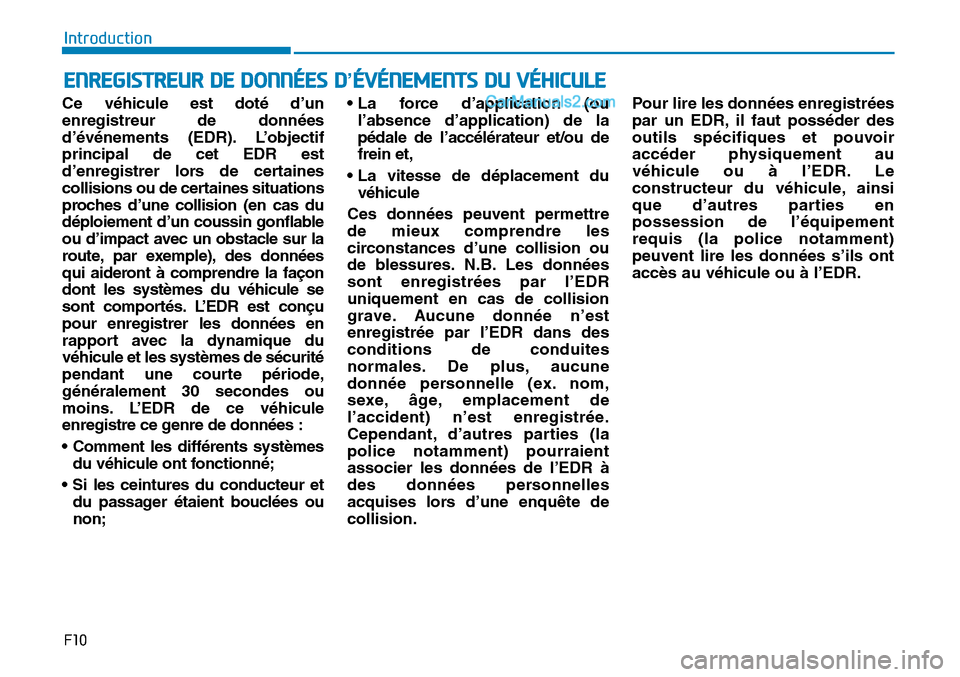 Hyundai Sonata 2015 Manuel du propriétaire (in French) F10
Introduction
Ce véhicule est doté d’un
enregistreur de données
d’événements (EDR). L’objectif
principal de cet EDR est
d’enregistrer lors de certaines
collisions ou de certaines situa Hyundai Sonata 2015 Manuel du propriétaire (in French) F10
Introduction
Ce véhicule est doté d’un
enregistreur de données
d’événements (EDR). L’objectif
principal de cet EDR est
d’enregistrer lors de certaines
collisions ou de certaines situa