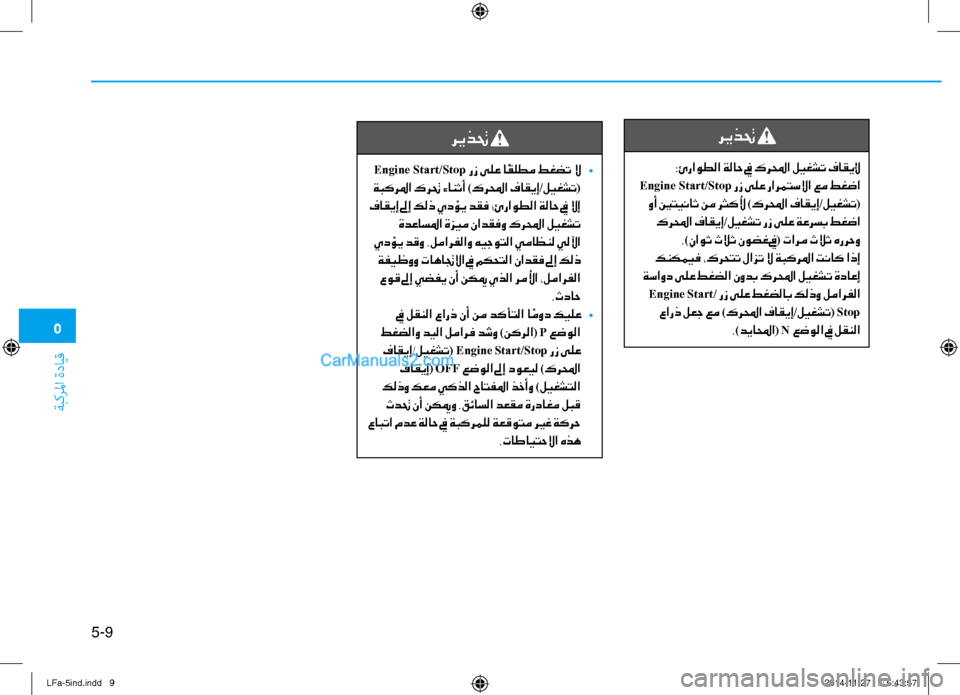 Hyundai Sonata 2015  دليل المالك 5
ةبكرلما ةدايق
5-9
ريذتح 
 Engine Start/Stop  رز ىلع ا ًقلطم طغضت لا  
•
 ةبكرلما كرتح ءانثأ  )كرلمحا فاقيإ/ليغشت(
 فاقيإ لى