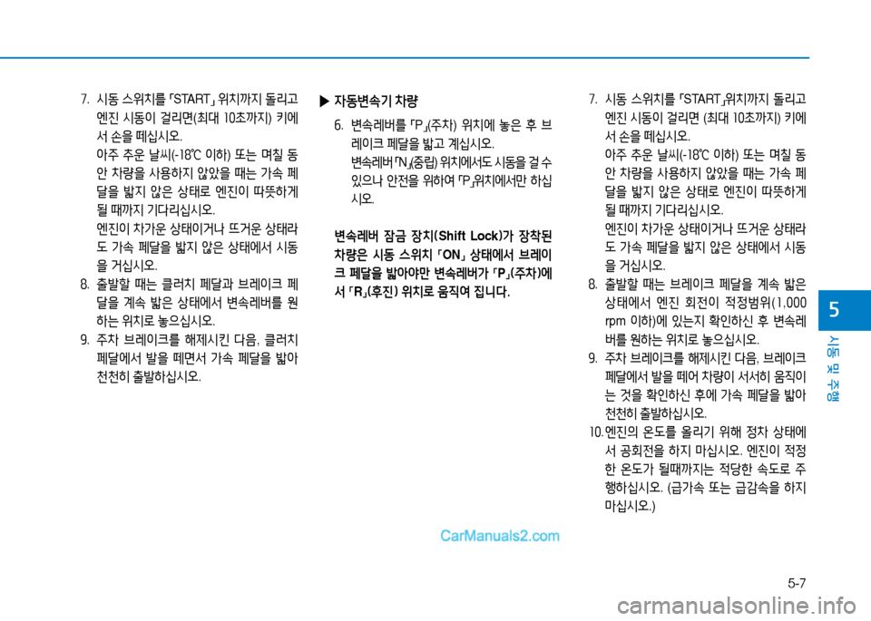 Hyundai Sonata 2015  쏘나타 LF - 사용 설명서 (in Korean) 5-7
시동 및 주B
자
높.  /d동  스위치를  
「 START
」 
위치까6H  돌리h  
엔진  /d동이  걸리면 (최