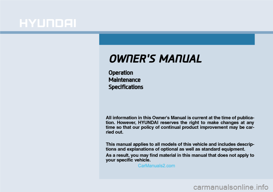 Hyundai Sonata 2014  Owners Manual OWNERS MANUAL
Operation
Maintenance
Specifications
All information in this Owners Manual is current at the time of publica-
tion. However, HYUNDAI  reserves  the  right  to  make  changes  at  any
t