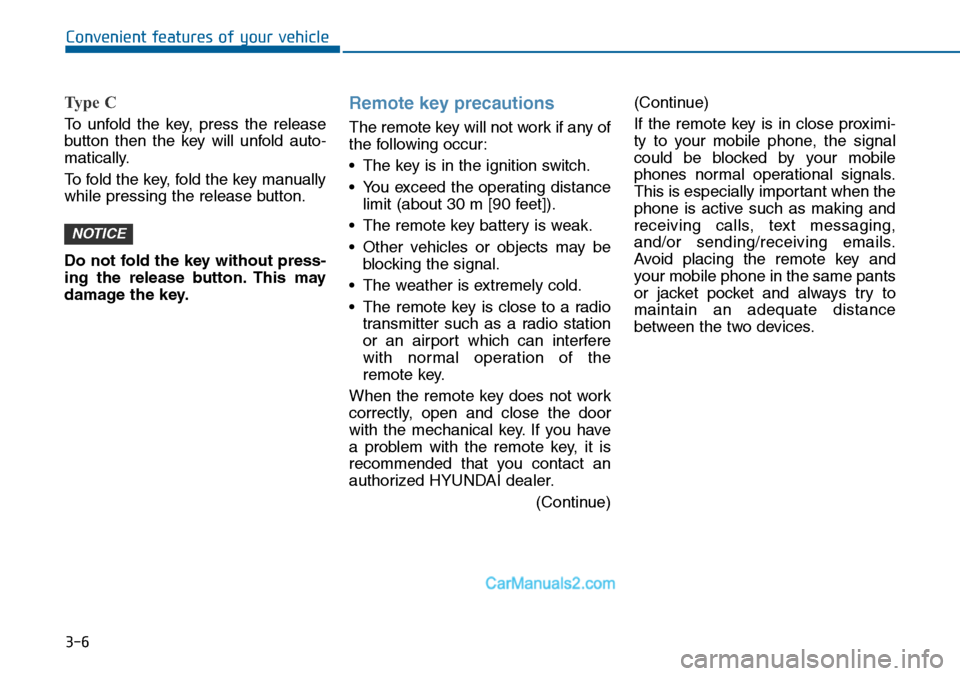 Hyundai Sonata 2014  Owners Manual 3-6
Type C
To  unfold  the  key,  press  the  release
button  then  the  key  will  unfold  auto-
matically.
To fold the key, fold the key manually
while pressing the release button.
Do not fold the k