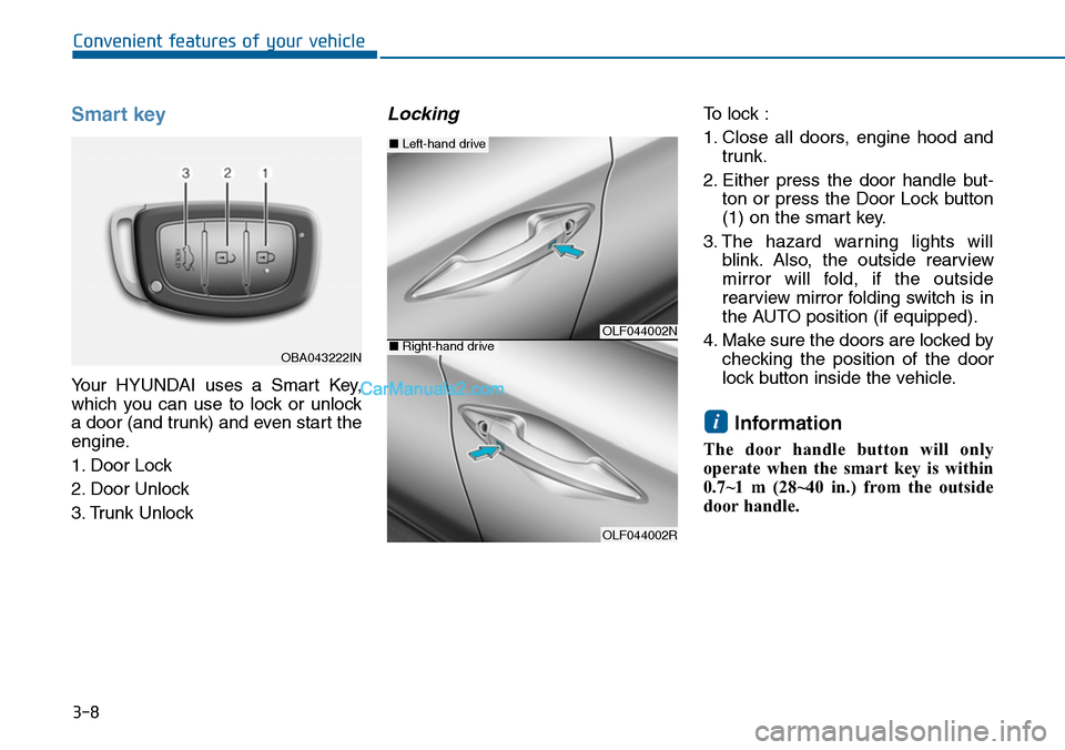 Hyundai Sonata 2014 Owners Manual 3-8
Smart key
Yo u r H Y U N D A I u s e s a S m a r t K e y,
which you can use to lock or unlock
a door (and trunk) and even start the
engine.
1. Door Lock
2. Door Unlock
3. Trunk Hyundai Sonata 2014 Owners Manual 3-8
Smart key
Yo u r H Y U N D A I u s e s a S m a r t K e y,
which you can use to lock or unlock
a door (and trunk) and even start the
engine.
1. Door Lock
2. Door Unlock
3. Trunk