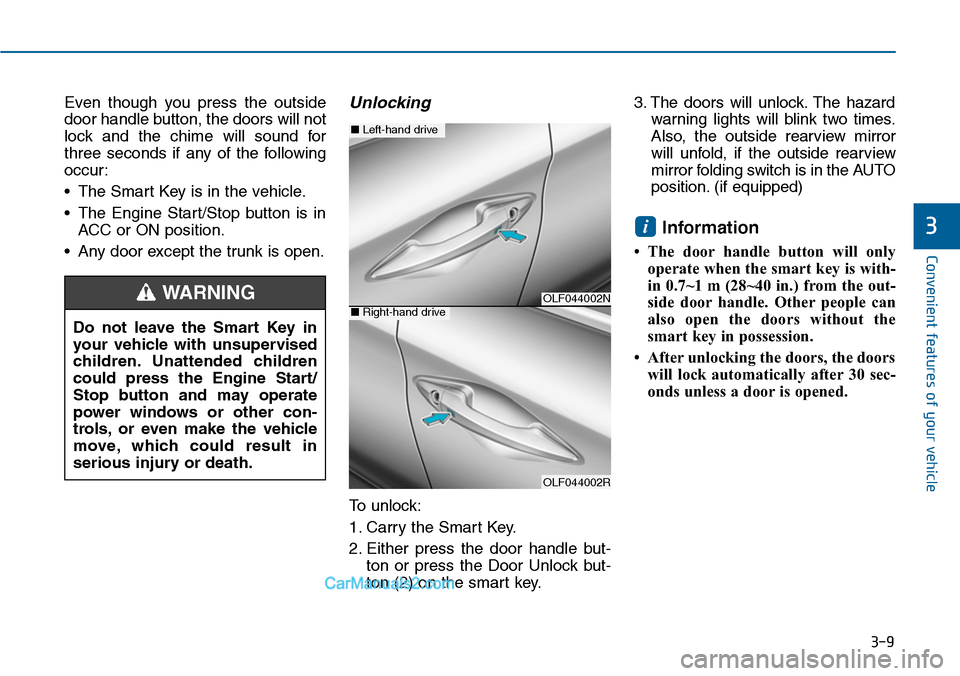 Hyundai Sonata 2014  Owners Manual 3-9
Convenient features of your vehicle
Even  though  you  press  the  outside
door handle button, the doors will not
lock  and  the  chime  will  sound  for
three  seconds  if  any  of  the  followin