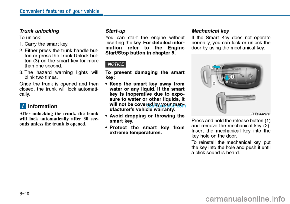 Hyundai Sonata 2014 Owners Manual 3-10
Convenient features of your vehicle
Trunk unlocking
To unlock:
1. Carry the smart key.
2. Either press the trunk handle but-
ton or press the Trunk Unlock but-
ton (3) on the smart key Hyundai Sonata 2014 Owners Manual 3-10
Convenient features of your vehicle
Trunk unlocking
To unlock:
1. Carry the smart key.
2. Either press the trunk handle but-
ton or press the Trunk Unlock but-
ton (3) on the smart key