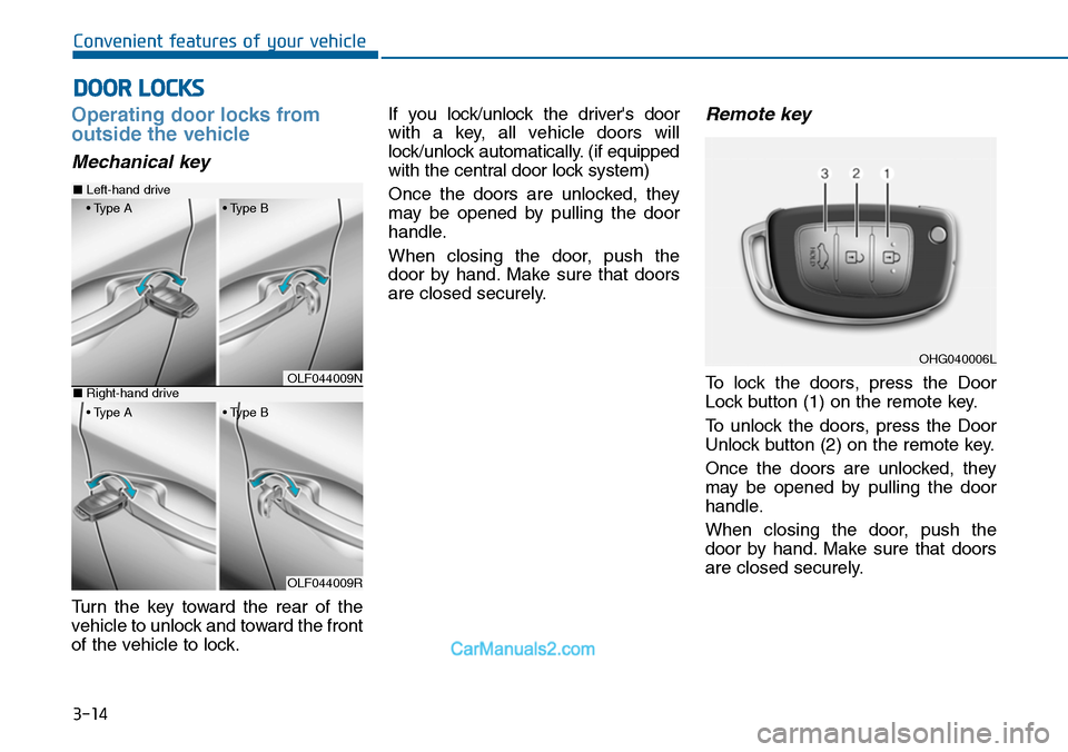 Hyundai Sonata 2014 Owners Manual 3-14
Convenient features of your vehicle
Operating door locks from
outside the vehicle
Mechanical key
Turn the key toward the rear of the
vehicle to unlock and toward the front
of the vehicle Hyundai Sonata 2014 Owners Manual 3-14
Convenient features of your vehicle
Operating door locks from
outside the vehicle
Mechanical key
Turn the key toward the rear of the
vehicle to unlock and toward the front
of the vehicle