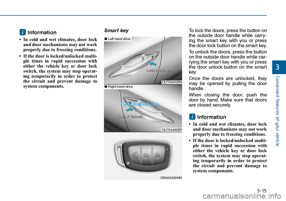 Hyundai Sonata 2014 Owners Manual 3-15
Convenient features of your vehicle
3
Information
• In cold and wet climates, door lock
and door mechanisms may not work
properly due to freezing conditions.
• If the door is locked/unl Hyundai Sonata 2014 Owners Manual 3-15
Convenient features of your vehicle
3
Information
• In cold and wet climates, door lock
and door mechanisms may not work
properly due to freezing conditions.
• If the door is locked/unl