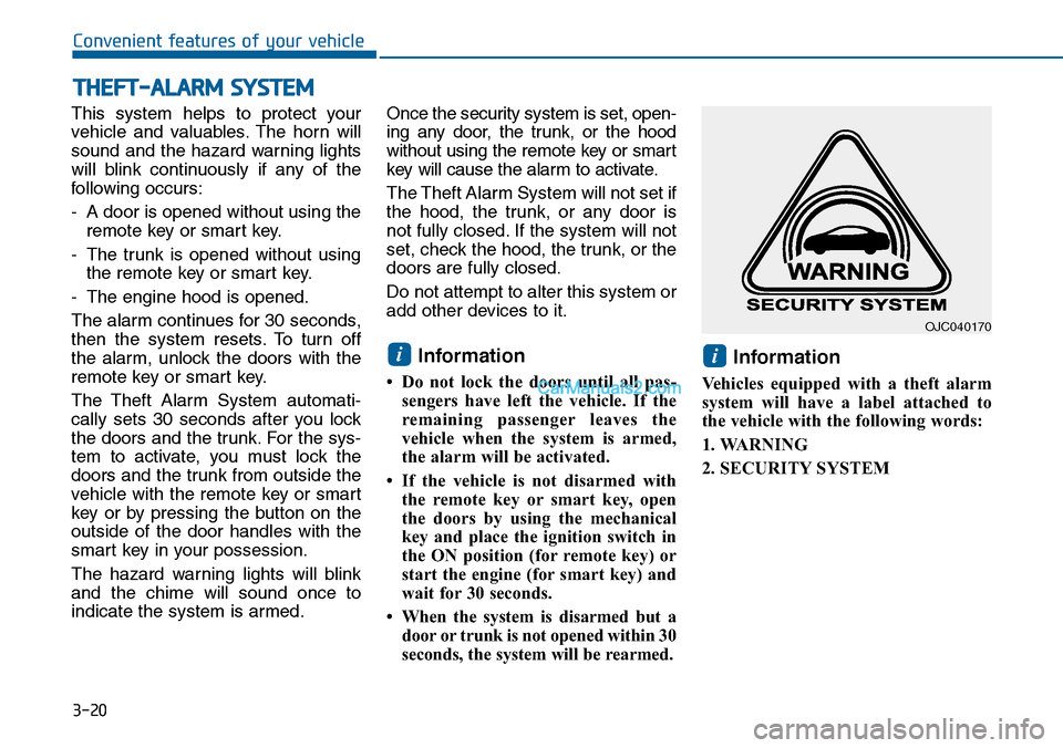 Hyundai Sonata 2014 Owners Manual 3-20
Convenient features of your vehicle
This system helps to protect your
vehicle and valuables. The horn will
sound and the hazard warning lights
will blink continuously if any of the Hyundai Sonata 2014 Owners Manual 3-20
Convenient features of your vehicle
This system helps to protect your
vehicle and valuables. The horn will
sound and the hazard warning lights
will blink continuously if any of the