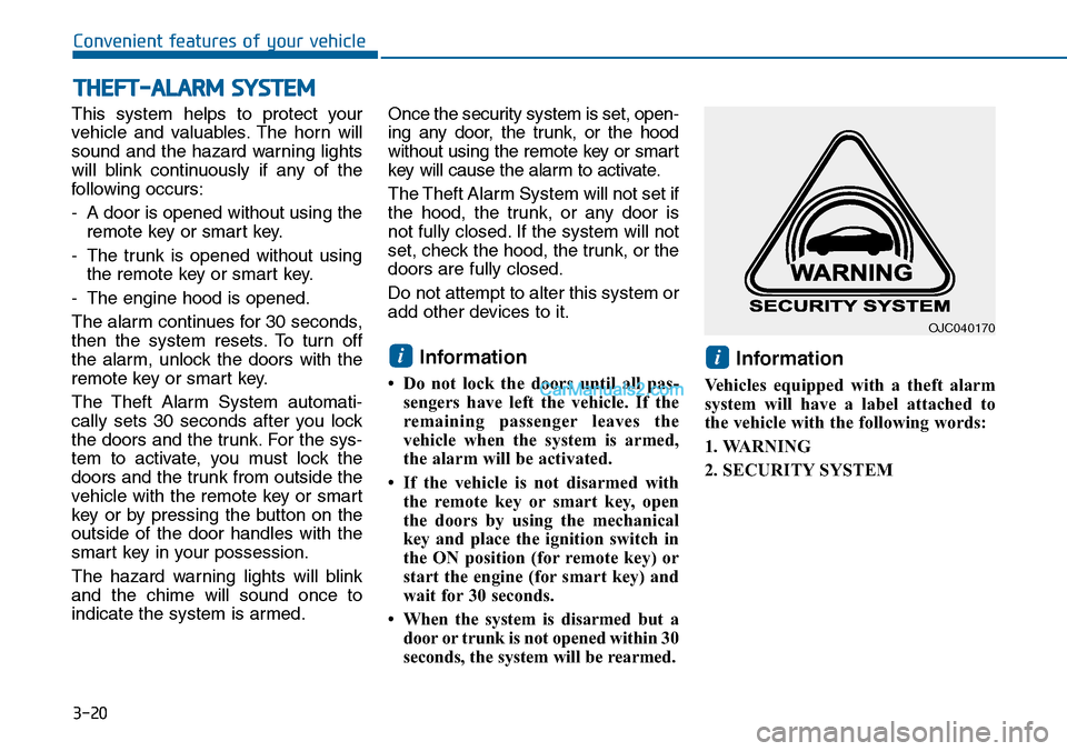 Hyundai Sonata 2014  Owners Manual 3-20
Convenient features of your vehicle
This  system  helps  to  protect  your
vehicle  and  valuables. The  horn  will
sound and the hazard warning lights
will  blink  continuously  if  any  of  the