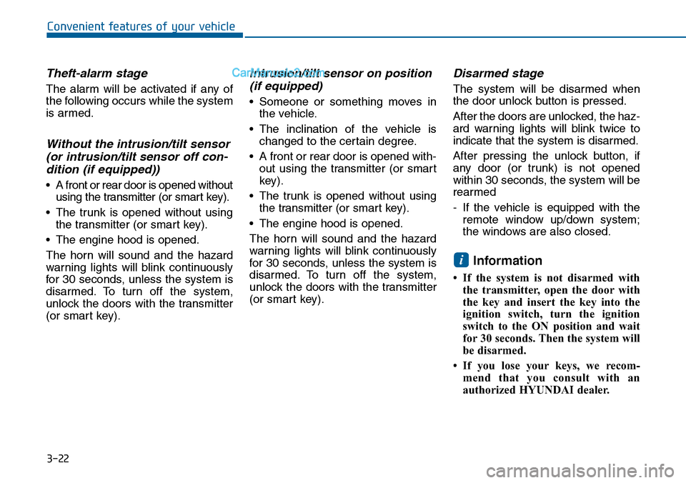 Hyundai Sonata 2014  Owners Manual 3-22
Convenient features of your vehicle
Theft-alarm stage
The  alarm  will  be  activated  if  any  of
the following occurs while the system
is armed.
Without the intrusion/tilt sensor
(or intrusion/