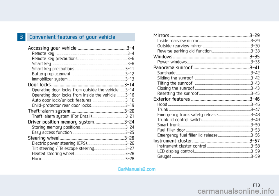 Hyundai Sonata 2014  Owners Manual F13F13
Accessing your vehicle .........................................3-4
Remote key  .......................................................................3-4
Remote key precautions................