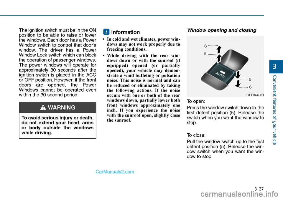 Hyundai Sonata 2014 Owners Manual 3-37
Convenient features of your vehicle
3
The ignition switch must be in the ON
position to be able to raise or lower
the windows. Each door has a Power
Window switch to control that door Hyundai Sonata 2014 Owners Manual 3-37
Convenient features of your vehicle
3
The ignition switch must be in the ON
position to be able to raise or lower
the windows. Each door has a Power
Window switch to control that door